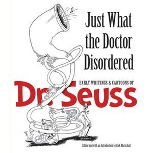 Just What the Doctor Disordered: Early Writings & Cartoons of Dr. Seuss -- Seuss